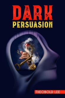 D?RK P?RSU?SION : Ultimate Guide on Persuasion, Manipulation, and Body Language Skills. Learn How to Mastering NLP Techniques and Mind Control Methods to Change People's Behaviour (2022 Crash Course)