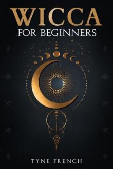 WICCA FOR BEGINNERS : A Collection of Essentials for the Solo Practitioner. Beginning Practical Magic, Faith, Spells, Magic, Shadow, and Witchcraft Rituals (2022 Guide for Newbies)