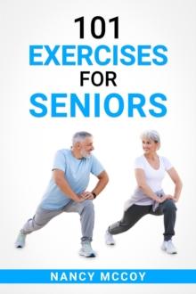 101 Exercises for Seniors : Use this 90-Day Exercise Program to Boost your Stamina and Flexibility, Even if You're Over 40 (2022 Guide for Beginners)