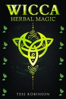 WICCA HERBAL MAGIC : A Solitary Practitioner's Guide to Using Herbs and Plants in Wiccan Rituals. A Crash Course to Herbal Spells, Herbal Magic, Candle Magic, and Moon Magic (2022 for Beginners)