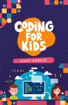 CODING FOR KIDS : Beginners' Complete And Intuitive Guide To Learning To Code (2022 Crash Course for Newbies)