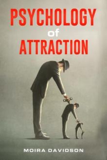 PSYCHOLOGY OF ATTRACTION : How to Become More Attractive to Others Via the Power of Positive Thinking and Developing a Clearly Defined Life Mission (2022 Guide for Beginners)