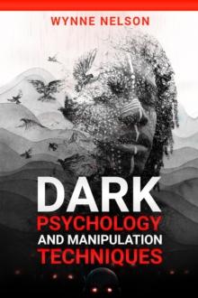 Dark Psychology and Manipulation Techniques : The Ideal Guide to Understanding the Fundamentals of Manipulation and Mind Control Techniques, Using Psychology to Influence People's Behavior (2022)