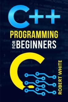 C++ Programming for Beginners : Get Started with a Multi-Paradigm Programming Language. Start Managing Data with Step-by-Step Instructions on How to Write Your First Program (2022 Guide for Newbies)