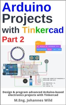 Arduino Projects with Tinkercad | Part 2 : Design & program advanced Arduino-based electronics projects with Tinkercad