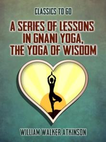 A Series of Lessons in Gnani Yoga, The Yoga of Wisdom