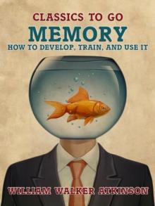 Memory How to Develop, Train, and Use It