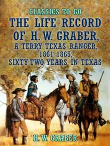 The Life Record of H. W. Graber, A Terry Texas Ranger, 1861-1865, Sixty-Two Years in Texas