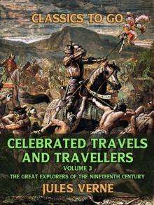 Celebrated Travels And Travellers , Volume III The Great Explorers of the Nineteenth Century