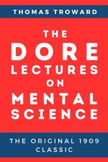 The Dore Lectures on Mental Science : The Original 1909 Classic