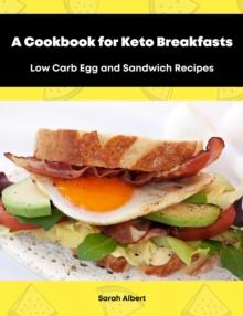 A Cookbook for Keto Breakfasts: Low Carb Egg and Sandwich Recipes