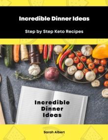 Incredible Dinner Ideas: Step by Step Keto Recipes