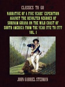 Narrative of a five years' Expedition against the Revolted Negroes of Surinam Guiana on the Wild Coast of South America From the Year 1772 to 1777 Vol. 1