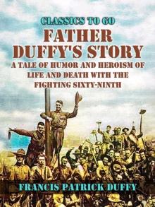 Father Duffy's Story, A Tale of Humor and Heroism, of Life and Death with the Fighting Sixty-Ninth