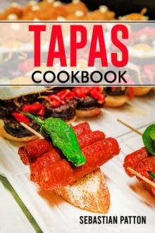 TAPAS COOKBOOK : Creative Recipes and Tips for Hosting Memorable Gatherings with Spanish-Inspired Small Plates (2023 Guide for Beginners)