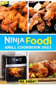 NINJA FOODI GRILL COOKBOOK : Delicious and Easy Recipes for Grilling, Air Frying, Roasting, and More! (2023 Guide for Beginners)