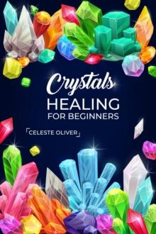 Crystals Healing for Beginners : Discovering the Power of Crystals. A Beginner's Guide to Crystal Healing (2023 Crash Course for Beginners)