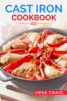 CAST IRON COOKBOOK : Delicious Recipes and Tips for Cooking with Cast Iron Skillets and Dutch Ovens (2023 Guide for Beginners)