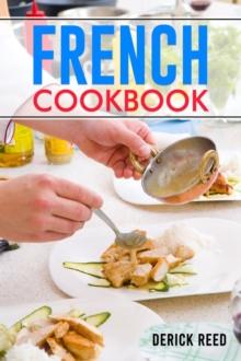 FRENCH COOKBOOK : Authentic French Classic Recipes and Modern Twists (2023 Guide for Beginners)