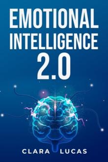 EMOTIONAL INTELLIGENCE 2.0 : Achieving Success Through Emotional Intelligence (2023 Guide for Beginners)