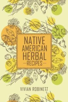 NATIVE AMERICAL HERBAL RECIPES : Traditional Healing Plants and Medicinal Remedies (2023 Guide for Beginners)