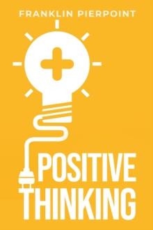 POSITIVE THINKING : The Power of Optimism to Transform Your Life (2023 Guide for Beginners)