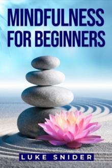 MINDFULNESS FOR BEGINNERS : A Practical Guide to Cultivating Awareness and Finding Inner Peace (2023 Beginner Crash Course)