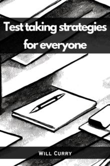 TEST TAKING STRATEGIES FOR EVERYONE : A Comprehensive Guide to Mastering Test Taking (2023 Beginner Crash Course)