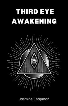 THIRD EYE AWAKENING : Unlocking the Power of Your Inner Vision (2023 Guide for Beginners)