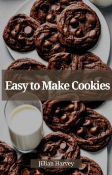 EASY TO MAKE COOKIES : Effortless Baking for Irresistible Cookie Delights (2023 Guide for Beginners)