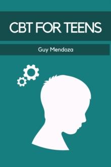 CBT FOR TEENS : A Practical Guide to Cognitive Behavioral Therapy for Teenagers (2024)