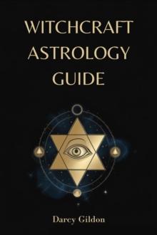 WITCHCRAFT ASTROLOGY GUIDE : Navigating the Cosmos to Enhance Your Witchcraft Practice (2024 Guide for Beginners)