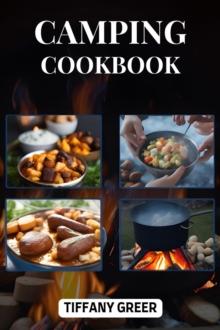 CAMPING COOKBOOK : Delicious and Easy Recipes for Unforgettable Outdoor Dining Adventures (2024 Beginner Guide)