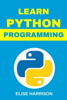 LEARN PYTHON PROGRAMMING : A Comprehensive Guide for Beginners to Master Python Programming (2024)