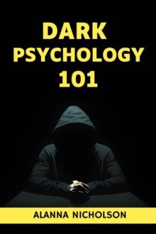 DARK PSYCHOLOGY 101 : Understanding the Fundamentals of Manipulation, Persuasion, and Covert Mind Control (2024 Guide for Beginners)