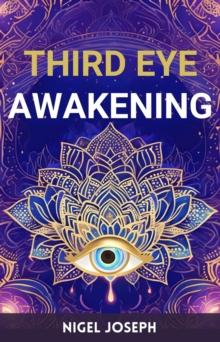 THIRD EYE AWAKENING : Activating Your Inner Vision for Spiritual Insight and Intuition (2024 Guide for Beginners)