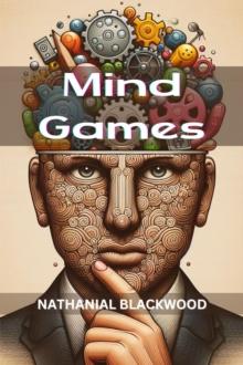 MIND GAMES : Unveiling the Intricacies of Psychological Manipulation and Tactical Mind Games (2024 Guide for Beginners)