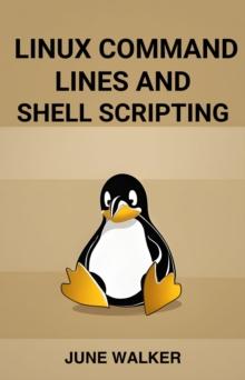 LINUX COMMAND LINES AND SHELL SCRIPTING : Mastering Linux for Efficient System Administration and Automation (2024 Guide for Beginners)