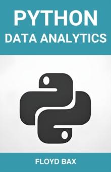 PYTHON DATA ANALYTICS : Mastering Python for Effective Data Analysis and Visualization (2024 Beginner Guide)