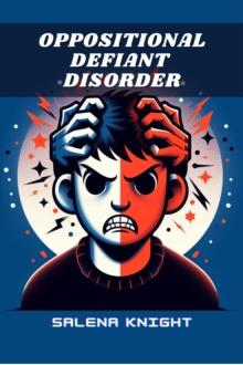 OPPOSITIONAL DEFIANT DISORDER : Understanding, Managing, and Thriving with Oppositional Defiant Disorder (2024 Guide for Beginners)