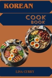 KOREAN COOKBOOK : Authentic Flavors and Timeless Recipes from Korea (2024 Guide for Beginners)