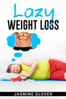 LAZY WEIGHT LOSS : A Fat-Burning Strategy That Doesn't Require Physical Activity (2022 Guide for Beginners)