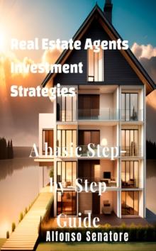 Real Estate Agents Investment Strategies : A basic Step-by-Step Guide