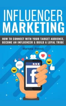 Influencer marketing : How to cennect with your target audience, become an influencer & build loyal tribe