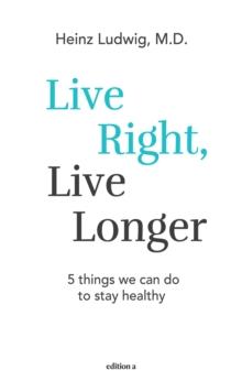 Live right, live longer : 5 things we can do to stay healthy