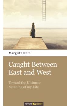 Caught Between East and West : Toward the Ultimate Meaning of my Life