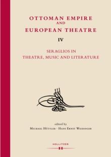 Ottoman Empire and European Theatre Vol. IV : Seraglios in Theatre, Music and Literature