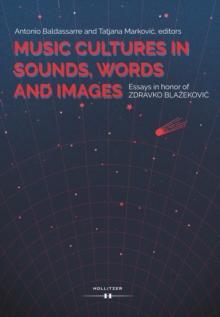 Music Cultures in Sounds, Words and Images. : Essays in honor of Zdravko Blazekovic