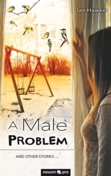 A Male Problem : And other stories ...