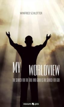 My Worldview : The search for the true and good is the search for God